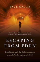 Escaping from Eden: Does Genesis Teach that the Human Race was Created by God or Engineered by ETs? by Paul Wallis Paperback Book