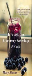 The Irresistible Blueberry Bakeshop & Cafe by Mary Simses Paperback Book
