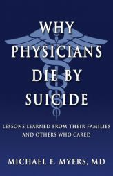 Why Physicians Die by Suicide: Lessons Learned from Their Families and Others Who Cared by Michael F. Myers MD Paperback Book