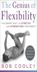 The Genius of Flexibility: The Smart Way to Stretch and Strengthen Your Body by Bob Cooley Paperback Book