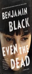 Even the Dead: A Quirke Novel by Benjamin Black Paperback Book