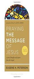 Praying the Message of Jesus: A Year of Thoughts and Prayers from the Gospels by Eugene H. Peterson Paperback Book
