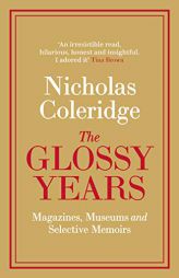 The Glossy Years: Magazines, Museums and Selective Memoirs by Nicholas Coleridge Paperback Book