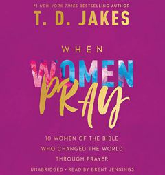 When Women Pray: 10 Women of the Bible Who Changed the World through Prayer by T. D. Jakes Paperback Book