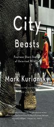 City Beasts: Fourteen Stories of Uninvited Wildlife by Mark Kurlansky Paperback Book