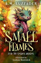 Small Flames: Zuri the Golden Dragon by A. M. Luzzader Paperback Book