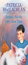 Arthur, For the Very First Time by Patricia MacLachlan Paperback Book