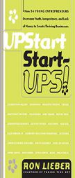 Upstart Start-Ups!: How 34 Young Entrepreneurs Overcame Youth, Inexperience, and Lack of Money to Create Thriving Businesses by Ron Lieber Paperback Book