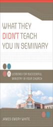 What They Didn't Teach You in Seminary: 25 Lessons for Successful Ministry in Your Church by James Emery White Paperback Book
