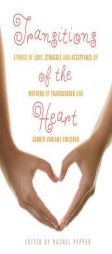 Transitions of the Heart: Stories of Love, Struggle and Acceptance by Mothers of Transgender and Gender Variant Children by Rachel Pepper Paperback Book