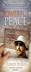 Powerful Peace: A Navy Seal's Lessons on Peace from a Lifetime at War by J. Robert DuBois Paperback Book