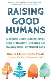 Raising Good Humans: A Mindful Guide to Breaking the Cycle of Reactive Parenting and Raising Kind, Confident Kids by Hunter Clarke-Fields Paperback Book