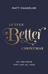 An Even Better Christmas: Joy and Peace That Last All Year by Matt Chandler Paperback Book