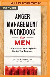 Anger Management Workbook for Men: Take Control of Your Anger and Master Your Emotions by Aaron Karmin Paperback Book