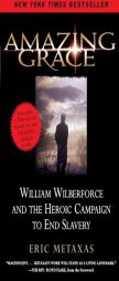 Amazing Grace: William Wilberforce and the Heroic Campaign to End Slavery by Eric Metaxas Paperback Book