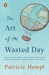 The Art of the Wasted Day by Patricia Hampl Paperback Book