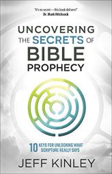 Uncovering the Secrets of Bible Prophecy: 10 Keys for Unlocking What Scripture Really Says by Jeff Kinley Paperback Book