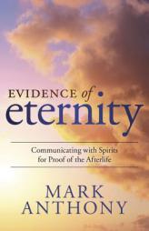 Evidence of Eternity: Communicating with Spirits for Proof of the Afterlife by Mark Anthony Paperback Book