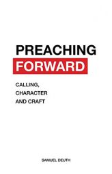 Preaching Forward: Calling, Character and Craft by Samuel Deuth Paperback Book
