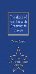 The shock of war through Germany to Cracow  - War College Series by Joseph Conrad Paperback Book