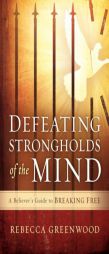 Defeating Strongholds of the Mind: A Believer's Guide to Breaking Free by Rebecca Greenwood Paperback Book