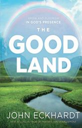 The Good Land: Grow and Flourish in God's Presence by John Eckhardt Paperback Book