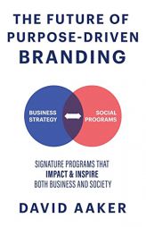 The Future of Purpose-Driven Branding: Signature Programs that Impact & Inspire Both Business and Society by David Aaker Paperback Book