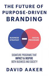 The Future of Purpose-Driven Branding: Signature Programs that Impact & Inspire Both Business and Society by David Aaker Paperback Book