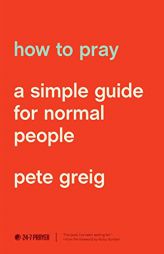 How to Pray: A Simple Guide for Normal People by Pete Greig Paperback Book