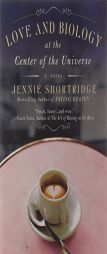 Love and Biology at the Center of the Universe by Jennie Shortridge Paperback Book
