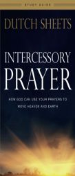 Intercessory Prayer Study Guide: How God Can Use Your Prayers to Move Heaven and Earth by Dutch Sheets Paperback Book