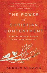 The Power of Christian Contentment: Finding Deeper, Richer Christ-Centered Joy by Andrew M. Davis Paperback Book