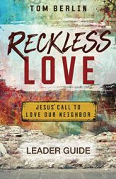 Reckless Love Leader Guide: Jesus' Call to Love Our Neighbor by Tom Berlin Paperback Book