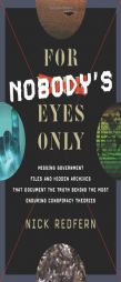 For Nobody's Eyes Only: Missing Government Files and Hidden Archives That Document the Truth Behind the Most Enduring Conspiracy Theories by Nick Redfern Paperback Book