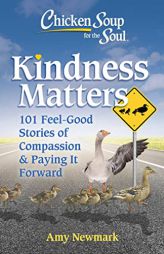 Chicken Soup for the Soul: Kindness Matters: 101 Feel-Good Stories of Compassion & Paying It Forward by Amy Newmark Paperback Book