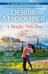 A Bright New Day: A 2-in-1 Collection: Borrowed Dreams and The Trouble with Caasi by Debbie Macomber Paperback Book