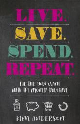 Live, Save, Spend, Repeat: The Life You Want with the Money You Have by Kim Anderson Paperback Book