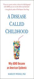 A Disease Called Childhood: Why ADHD Became an American Epidemic by Marilyn Wedge Paperback Book