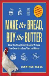 Make the Bread, Buy the Butter: What You Should and Shouldn't Cook from Scratch That Will Save You Money by Jennifer Reese Paperback Book