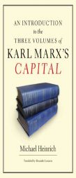 An Introduction to the Three Volumes of Karl Marx's Capital by Michael Heinrich Paperback Book
