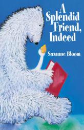 A Splendid Friend Indeed (Goose and Bear stories) by Suzanne Bloom Paperback Book