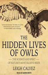 The Hidden Lives of Owls: The Science and Spirit of Nature's Most Elusive Birds by Karen White Paperback Book