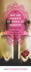 Why Are Faggots So Afraid of Faggots?: Flaming Challenges to Masculinity, Objectification, and the Desire to Conform by Mattilda Bernstein Sycamore Paperback Book
