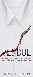 Residue: Surviving and Overcoming the Stains of Generational Curses and Soul Ties by Debbie L. London Paperback Book