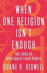 When One Religion Isn't Enough: The Lives of Spiritually Fluid People by Duane R. Bidwell Paperback Book