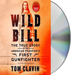 Wild Bill: The True Story of the American Frontier's First Gunfighter by Tom Clavin Paperback Book