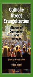 Catholic Street Evangelization: Stories of Conversion and Witness by Steve Dawson Paperback Book