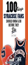 100 Things Syracuse Fans Should Know & Do Before They Die by Scott Pitoniak Paperback Book