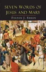 Seven Words of Jesus and Mary: Lessons on Cana and Calvary by Fulton J. Sheen Paperback Book