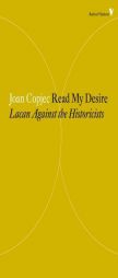 Read My Desire: Lacan Against the Historicists by Joan Copjec Paperback Book
